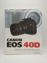 Canon EOS 40D Guide to Digital Photography by David D. Busch (2007)