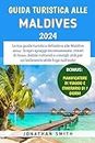 Guida Turistica Alle Maldive 2024: Scopri spiagge incontaminate, resort di lusso, delizie culturali e consigli utili per un'indimenticabile fuga sull'isola! (Italian Edition)