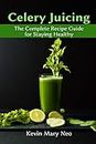 Celery Juicing: The Complete Recipe Guide for Staying Healthy