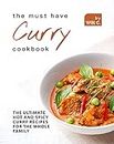 The Must Have Curry Cookbook: The Ultimate Hot and Spicy Curry Recipes for The Whole Family