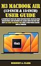 M3 MACBOOK AIR (13-INCH & 15-INCH) USER GUIDE: A Complete Step By Step Instruction Manual for Beginners and seniors to Learn How to Use the New M3 Chip ... & Tricks (Apple Device Manuals by Clark 4)