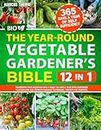 The Year-Round Vegetable Gardener's Bible: 12 IN 1: Transform Your Backyard into a Feast 365 Days a Year with Companion Planting and Old Farmer's Almanac Techniques. Perfect for Preppers