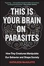 This Is Your Brain On Parasites: How Tiny Creatures Manipulate Our Behavior and Shape Society