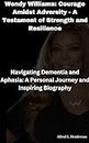 Wendy Williams: Courage Amidst Adversity - A Testament of Strength and Resilience: Navigating Dementia and Aphasia: A Personal Journey and Inspiring Biography