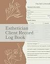 Esthetician Client Record Log Book: Intake forms for beauty salons and spa to keep track and organize customer personal information, health history, skincare routine, perfect for estheticians, beauty salon owners, spa managers, and skincare professionals