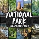 National Park Scrapbook Paper: Double-Sided Decorative Craft Papers For Wrapping, Junk Journals & Mixed Media, Card Making And More