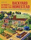 40 Projects for Building Your Backyard Homestead: A Hands-on, Step-by-Step Sustainable-Living Guide (Creative Homeowner) Fences, Chicken Coops, Sheds, Gardening, and More for Becoming Self-Sufficient