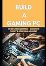 Build a Gaming PC: 2024 Gamers Edition - Dominate Today's Games on a Budget