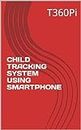 CHILD TRACKING SYSTEM USING SMARTPHONE