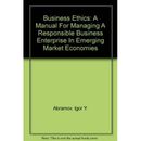 Business Ethics A Manual For Managing A Responsible Business Enterprise In Emerging Market Economies
