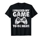 Funny Video Gamer Shirt I Paused My Game To Be Here T-Shirt