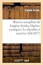 Oeuvres Compltes de Eugne Scribe, Opras-Comiques. La Chambre Coucher (Litterature)