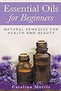 Essential Oils for Beginners: Natural Remedies for Health and Beauty