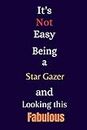 It's Not Easy Being a Star Gazer and Looking This Fabulous: A Gift Notebook for Writing