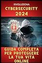 CYBERSECURITY 2024: GUIDA COMPLETA PER PROTEGGERE LA TUA VITA ONLINE
