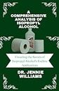 A Comprehensive Analysis of Isopropyl Alcohol: Unveiling the Secrets of Isopropyl Alcohol's Endless Applications (Demystifying Medicine: A Series Exploring Common & Uncommon Drugs Book 2)