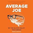 Average Joe Lib/E: Be the Silicon Valley Tech Genius