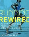 Running Rewired: Reinvent Your Run for Stability, Strength, and Speed: Reinvent Your Run for Stability, Strength & Speed