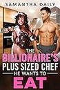 The Billionaire's Plus Sized Chef He Wants To Eat: BBW, Billionaire Boss, BWWM, Plus Size, Personal Chef, Hidden Secrets, Romance (BBW Desires Book 2)