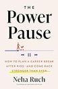 The Power Pause: How to Plan a Career Break After Kids--And Come Back Stronger Than Ever