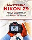 Mastering Nikon Z9: Zero to Hero Guide to Digital Photography Using Nikon Z9 Camera for Beginners & Professionals (Mastering Nikon Cameras Guide 2023)