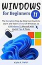 Windows 11 for Beginners: The Complete Step-by-Step User Guide to Learn and Take Full Use of Windows 11 (A Windows 11 Manual with Useful Tips & Tricks)