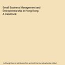 Small Business Management and Entrepreneurship in Hong Kong: A Casebook