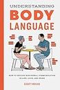 Understanding Body Language: How to Decode Nonverbal Communication in Life, Love, and Work