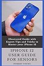 iPhone 12 User Guide for Seniors: Illustrated Guide with Expert Tips and Tricks to Master your iPhone 12