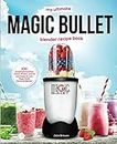 My Ultimate Magic Bullet Blender Recipe Book: 100 Amazing Smoothies, Juices, Shakes, Sauces and Foods for your Magic Bullet Personal Blender