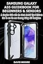 SAMSUNG GALAXY A55 GUIDEBOOK FOR BEGINNERS AND SENIORS: A COMPLETE GUIDE WITH THE LATEST ANDROID TIPS & TRICKS ON HOW USE THE NEW SAMSUNG GALAXY A55 SMARTPHONE LIKE A PRO.