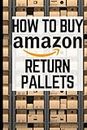 How To Buy Amazon Return Pallets: Easy Ways to Sell Amazon Liquidation Pallets For Cash