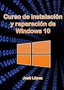 Curso de instalación y reparación de Windows 10 (Spanish Edition)