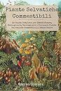 Piante Selvatiche Commestibili: La Guida Completa per Identificare, Raccogliere, Raccogliere e Cucinare Piante Selvatiche Commestibili Senza Paura