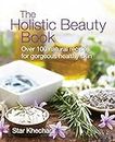 The Holistic Beauty Book: With Over 100 Natural Recipes for Gorgeous, Healthy Skin
