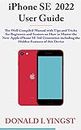 iPhone SE 2022 User Guide: The Well Compiled Manual with Tips and Tricks for Beginners and Seniors on How to Master the New Apple iPhone SE 3rd Generation including the Hidden Features of this Device