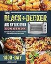 The BLACK+DECKER Air Fryer Oven Cookbook: 1000-Day Easy And Delicious Air Fryer Recipes For Fast And Healthy Meals