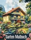 Garten Malbuch: Für Erwachsene. 60 Idyllische Gartenhäuser und Zauberhafte Landschaften zur Kreativitätssteigerung und Entspannung. - Färbe ruhig, färbe lebhaft -