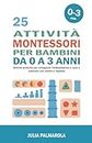25 attività Montessori per Bambini da 0 a 3 anni: Attività pratiche per sviluppare l'indipendenza a casa e crescere con amore e rispetto (Montessori a Casa) (Italian Edition)