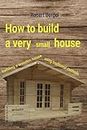 How to build a very small house: Building a wooden house using traditional methods