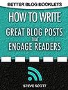 How to Write Great Blog Posts that Engage Readers (Better Blog Booklets Book 1)