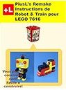PlusL's Remake Instructions de Robot & Train pour LEGO 7616: Vous pouvez construire le Robot & Train de vos propres briques! (French Edition)
