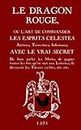 Le Dragon Rouge: Le Grand Grimoire - Ou l'Art de commander les Esprits Célestes, Aériens, Terrestres, Infernaux (French Edition)