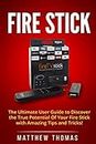 Amazon Fire Stick: The Ultimate User Guide to Discover the True Potential Of Your Fire (Fire Stick, Fire TV, Amazon, Streaming Devices, Amazon Fire TV Stick User Guide, How To Use Fire Stick)