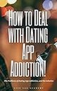 How to Deal with Dating App Addiction!: The Problems of Dating App Addiction, and the Solution