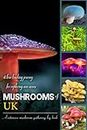 Mushrooms Of Uk: Mushroom Gathering Log Book For Local Backyard Foragers | Exciting Foraging Experience | Collect Wild and Edible Mushrooms