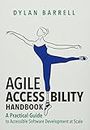 Agile Accessibility Handbook: A Practical Guide to Accessible Software Development At Scale