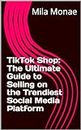 TikTok Shop: The Ultimate Guide to Selling on the Trendiest Social Media Platform (English Edition)