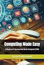 Computing Made Easy: A Beginner’s Journey into Basic Computer Skills