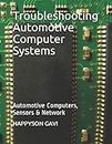Troubleshooting Automotive Computer Systems: Automotive Computers, Sensors & Network